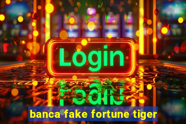 banca fake fortune tiger